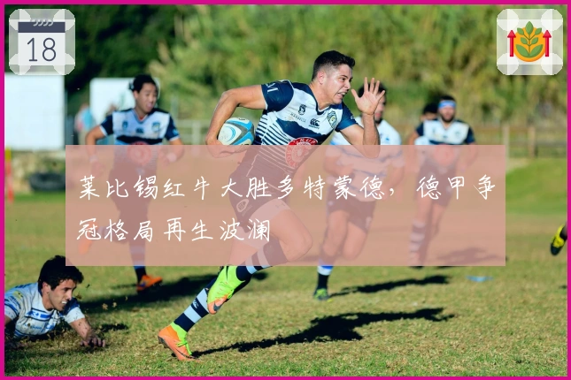 莱比锡红牛大胜多特蒙德，德甲争冠格局再生波澜