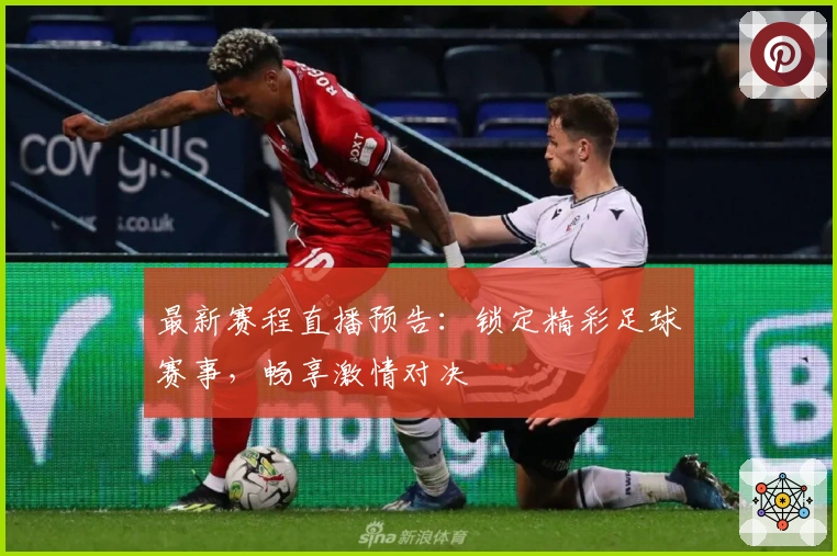 最新赛程直播预告：锁定精彩足球赛事，畅享激情对决